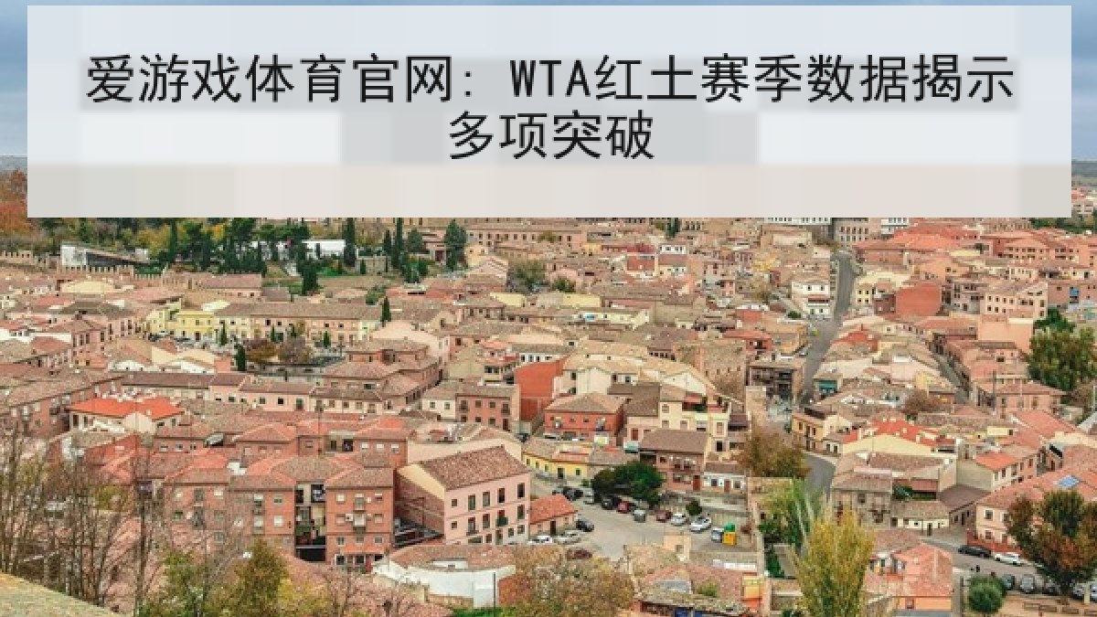 爱游戏体育官网: WTA红土赛季数据揭示多项突破 爱游戏体育官网: WTA红土赛季数据揭示多项突破