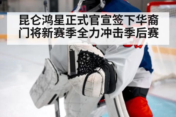 昆仑鸿星正式官宣签下华裔门将新赛季全力冲击季后赛