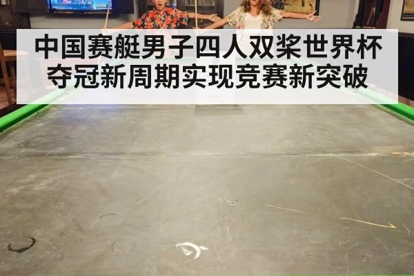 中国赛艇男子四人双桨世界杯夺冠新周期实现竞赛新突破